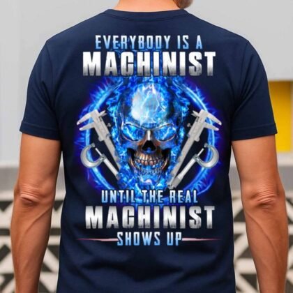 Everybody Is A Machinist Until The Real Machinist Apparel - Skull Workwear